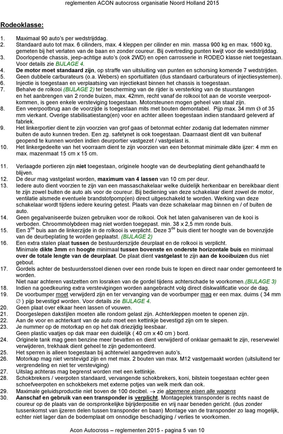 Doorlopende chassis, jeep-achtige auto s (ook 2WD) en open carrosserie in RODEO klasse niet toegestaan. Voor details zie BIJLAGE 4.