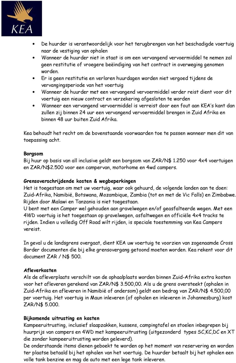 Er is geen restitutie en verloren huurdagen worden niet vergoed tijdens de vervangingsperiode van het voertuig Wanneer de huurder met een vervangend vervoermiddel verder reist dient voor dit voertuig