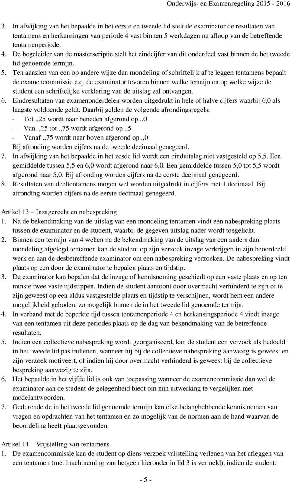 Ten aanzien van een op andere wijze dan mondeling of schriftelijk af te leggen tentamens bepaalt de examencommissie c.q.