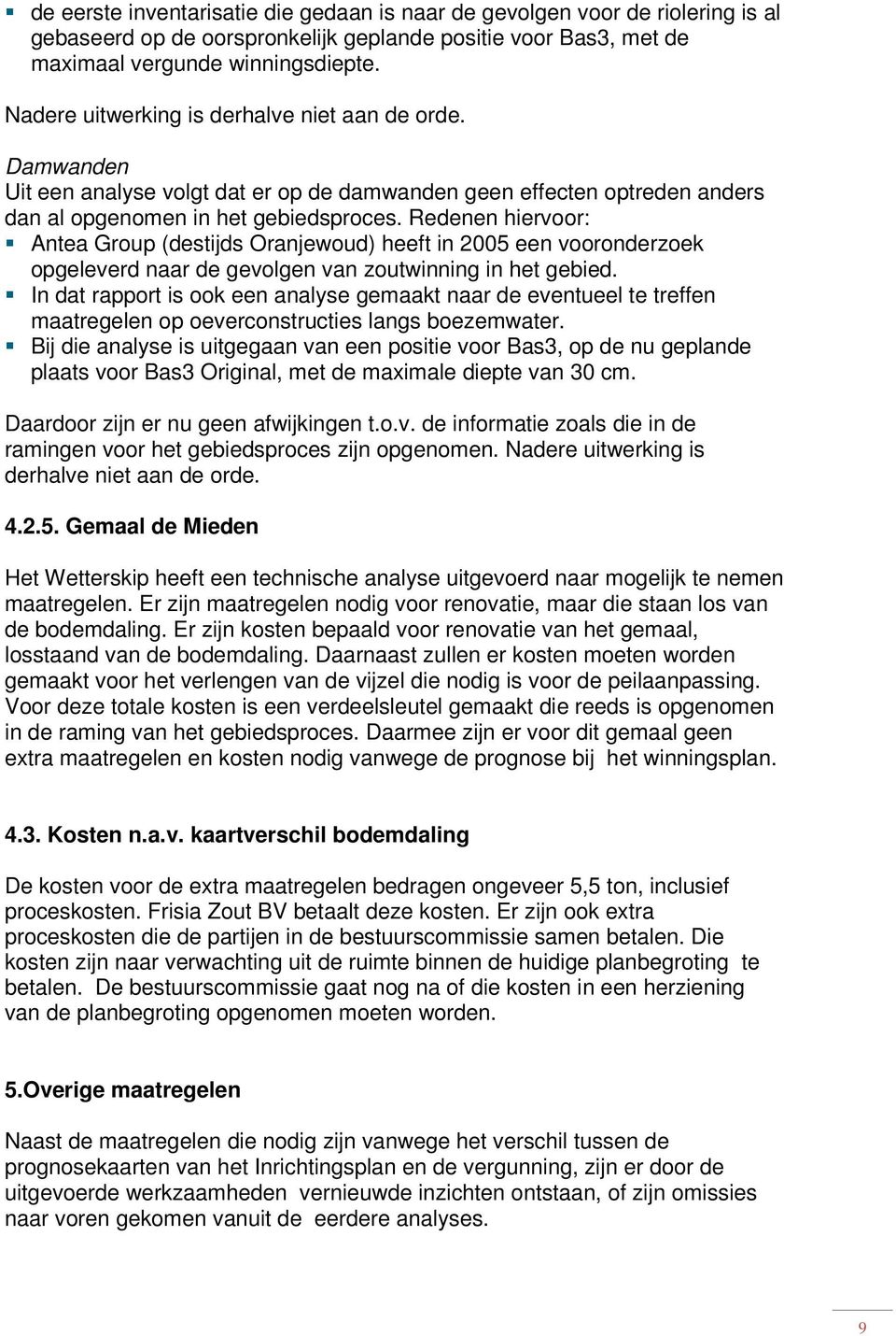 Redenen hiervoor: Antea Group (destijds Oranjewoud) heeft in 2005 een vooronderzoek opgeleverd naar de gevolgen van zoutwinning in het gebied.