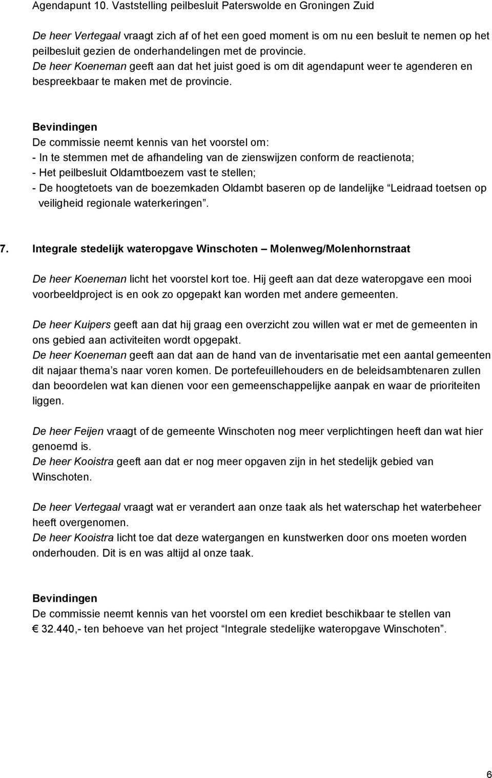 provincie. De heer Koeneman geeft aan dat het juist goed is om dit agendapunt weer te agenderen en bespreekbaar te maken met de provincie.