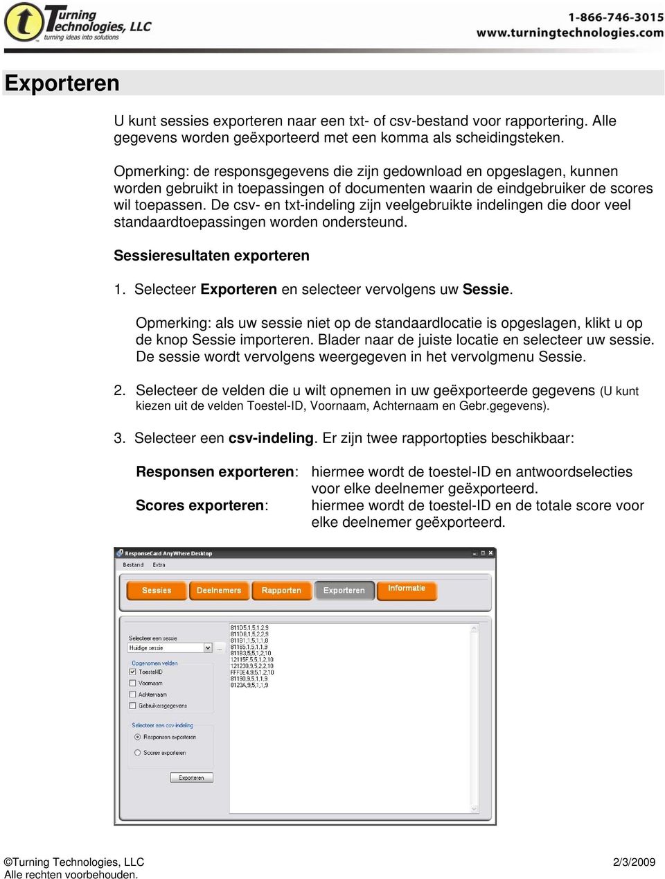 De csv- en txt-indeling zijn veelgebruikte indelingen die door veel standaardtoepassingen worden ondersteund. Sessieresultaten exporteren 1. Selecteer Exporteren en selecteer vervolgens uw Sessie.