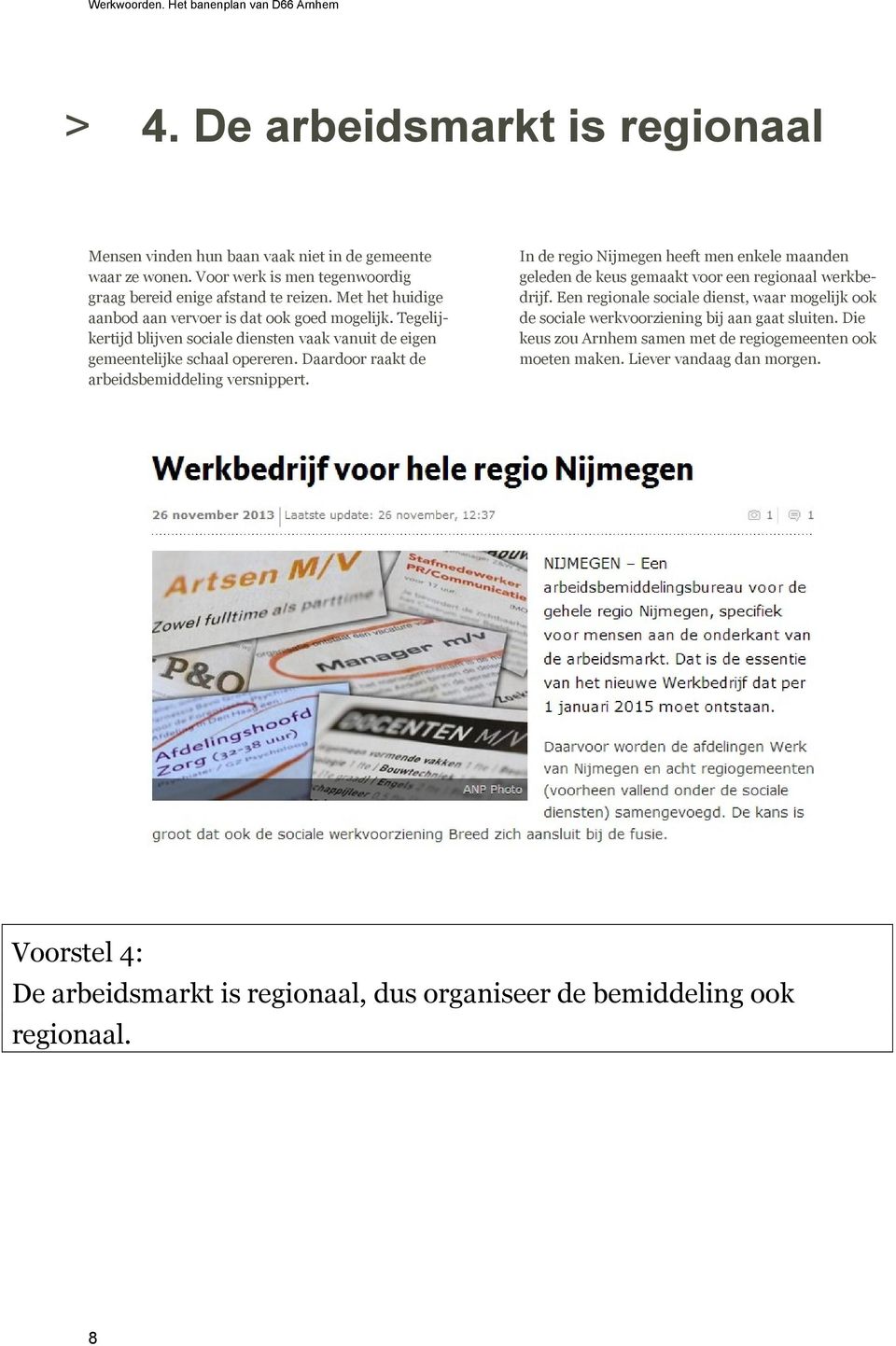 Daardoor raakt de arbeidsbemiddeling versnippert. In de regio Nijmegen heeft men enkele maanden geleden de keus gemaakt voor een regionaal werkbedrijf.