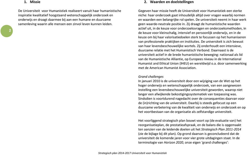 Waarden en doelstellingen Gegeven haar missie heeft de Universiteit voor Humanistiek een sterke niche: haar onderzoek gaat inhoudelijk altijd over vragen waarbij normen en waarden een belangrijke rol