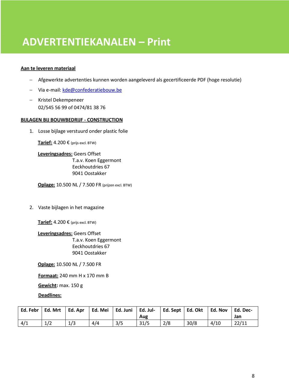 BTW) Leveringsadres: Geers Offset T.a.v. Koen Eggermont Eeckhoutdries 67 9041 Oostakker Oplage: 10.500 NL / 7.500 FR (prijzen excl. BTW) 2. Vaste bijlagen in het magazine Tarief: 4.200 (prijs excl.