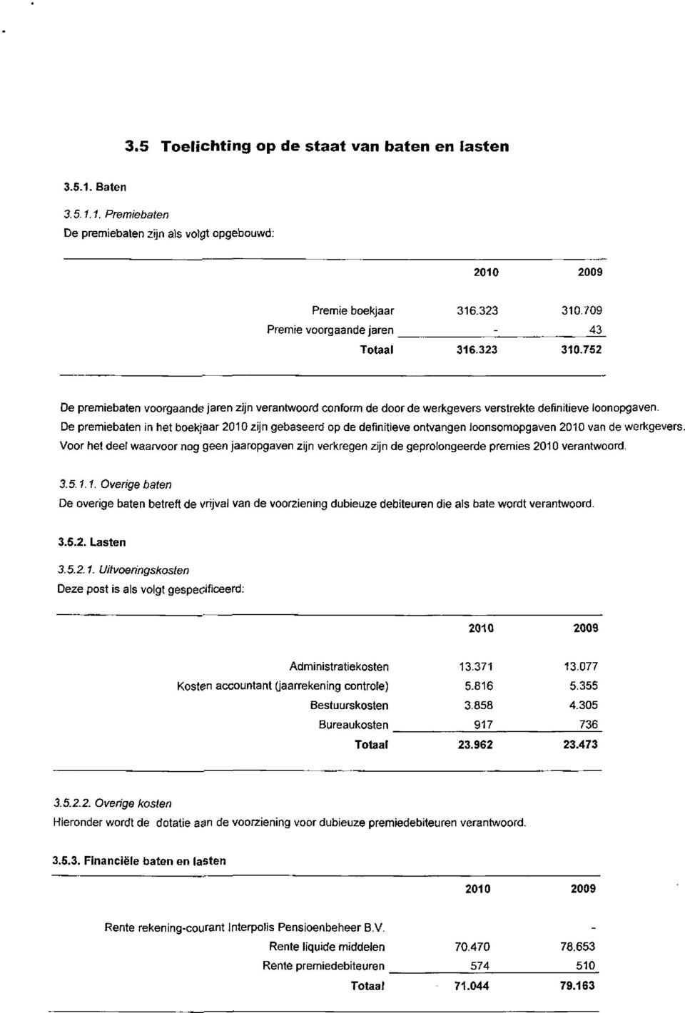 De premiebalen in het boekjaar 2010 zijn gebaseerd op de definitieve ontvangen loonsomopgaven 2010 van de wericgevers.