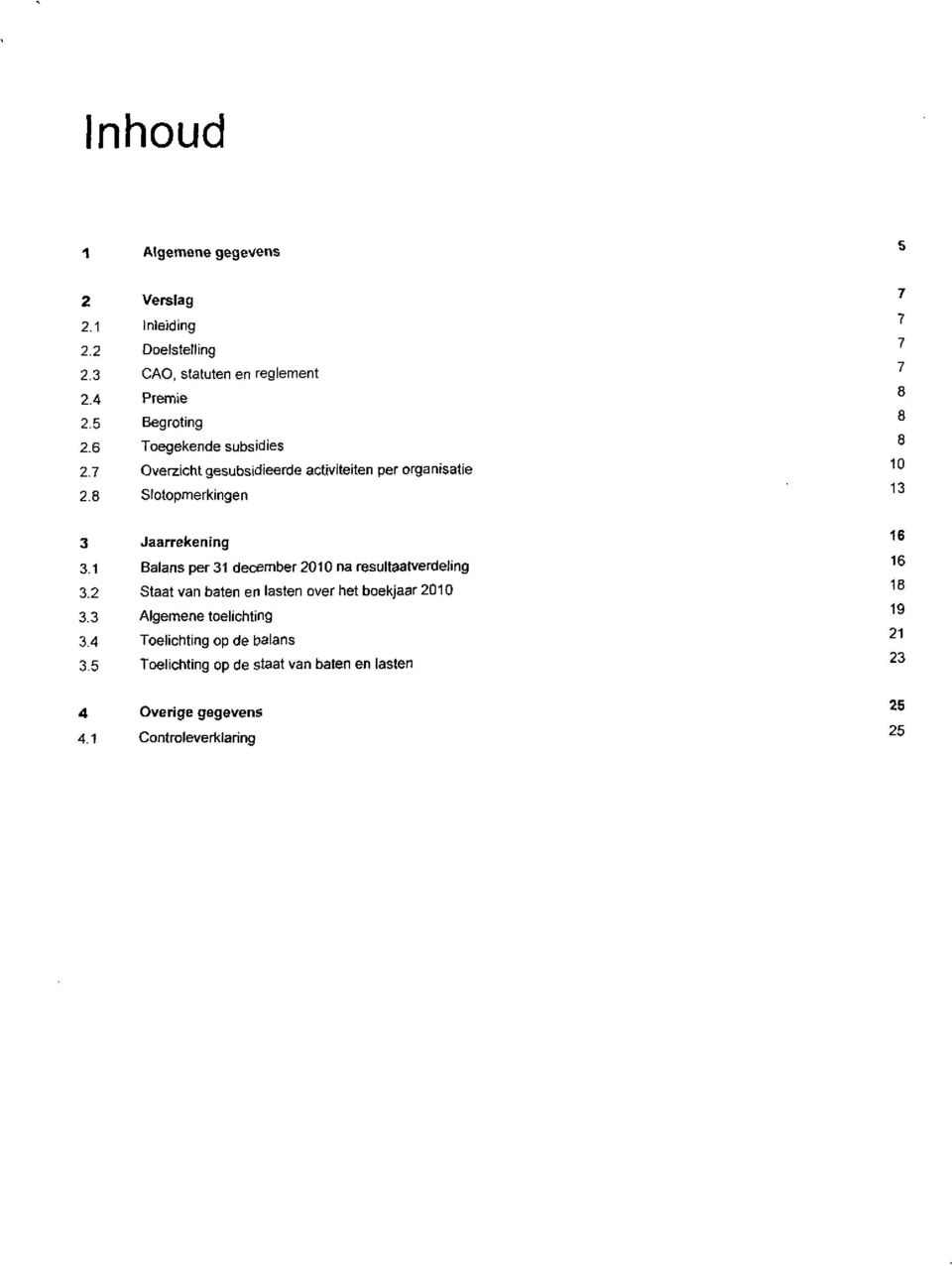 4 35 4 41 Verslag Inleiding Doelstelling CAO, statuten en reglement Premie Begroting Toegekende subsidies Overzicht