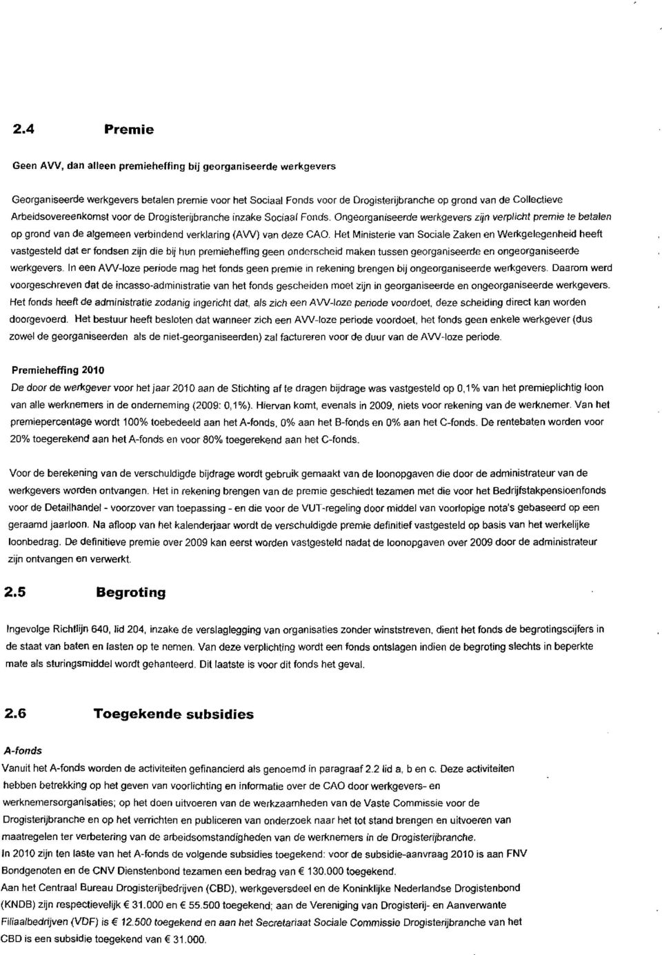 Ministerie van Sociale Zaken en Weri<gelegenheid heeft vastgesteld dat er fondsen zijn die bij hun premieheffing geen onderscheid maken tussen georganiseerde en ongeorganiseerde werkgevers In een