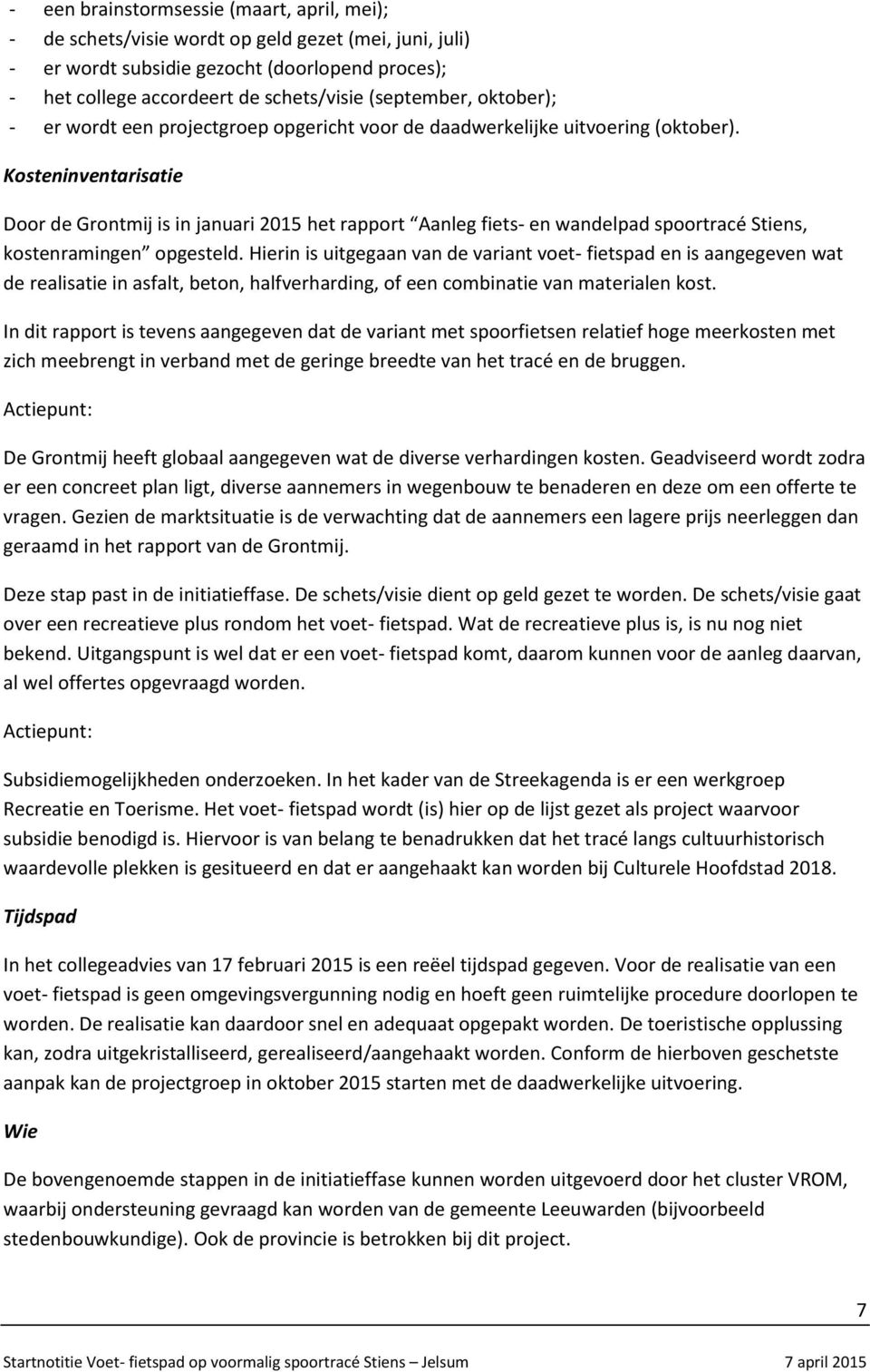 Kosteninventarisatie Door de Grontmij is in januari 2015 het rapport Aanleg fiets- en wandelpad spoortracé Stiens, kostenramingen opgesteld.