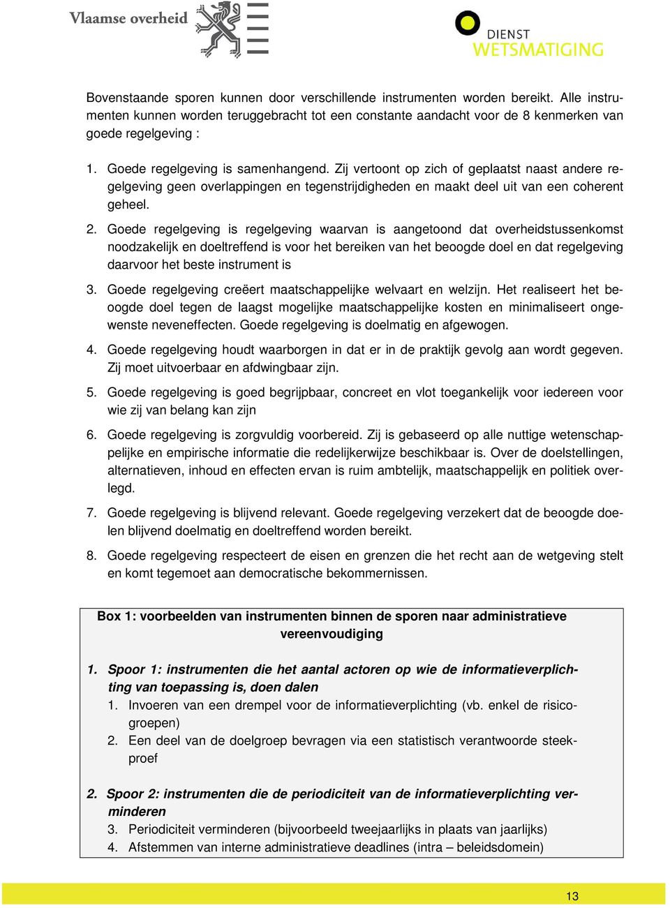 Goede regelgeving is regelgeving waarvan is aangetoond dat overheidstussenkomst noodzakelijk en doeltreffend is voor het bereiken van het beoogde doel en dat regelgeving daarvoor het beste instrument