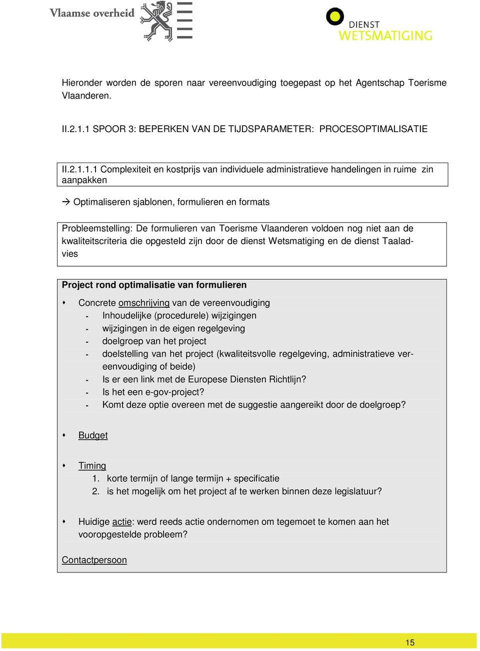 formulieren en formats Probleemstelling: De formulieren van Toerisme Vlaanderen voldoen nog niet aan de kwaliteitscriteria die opgesteld zijn door de dienst Wetsmatiging en de dienst Taaladvies