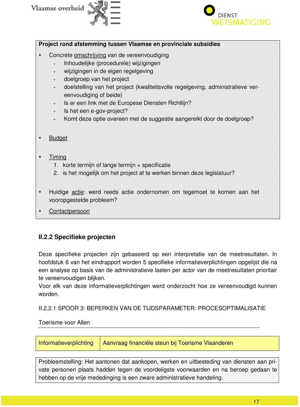 - Komt deze optie overeen met de suggestie aangereikt door de doelgroep? Budget Timing 1. korte termijn of lange termijn + specificatie 2.