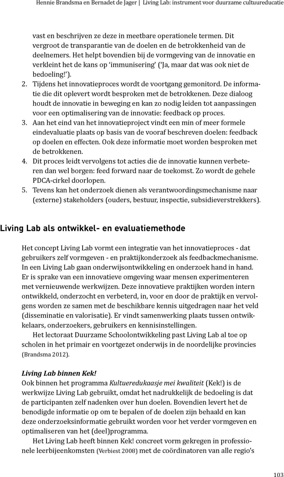 Het helpt bovendien bij de vormgeving van de innovatie en verkleint het de kans op immunisering ( Ja, maar dat was ook niet de bedoeling! ). 2.