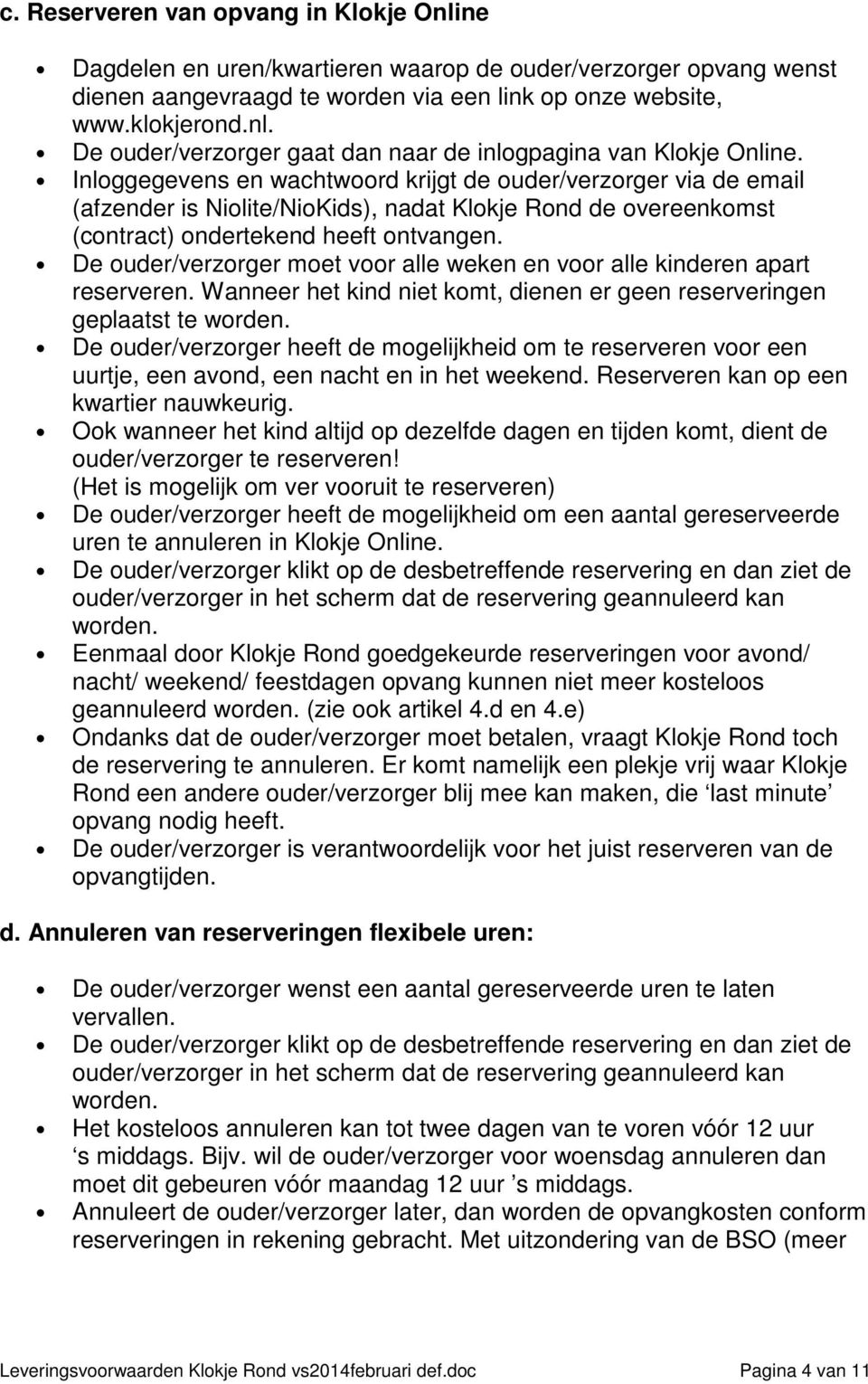 De ouder/verzorger moet voor alle weken en voor alle kinderen apart reserveren. Wanneer het kind niet komt, dienen er geen reserveringen geplaatst te worden.