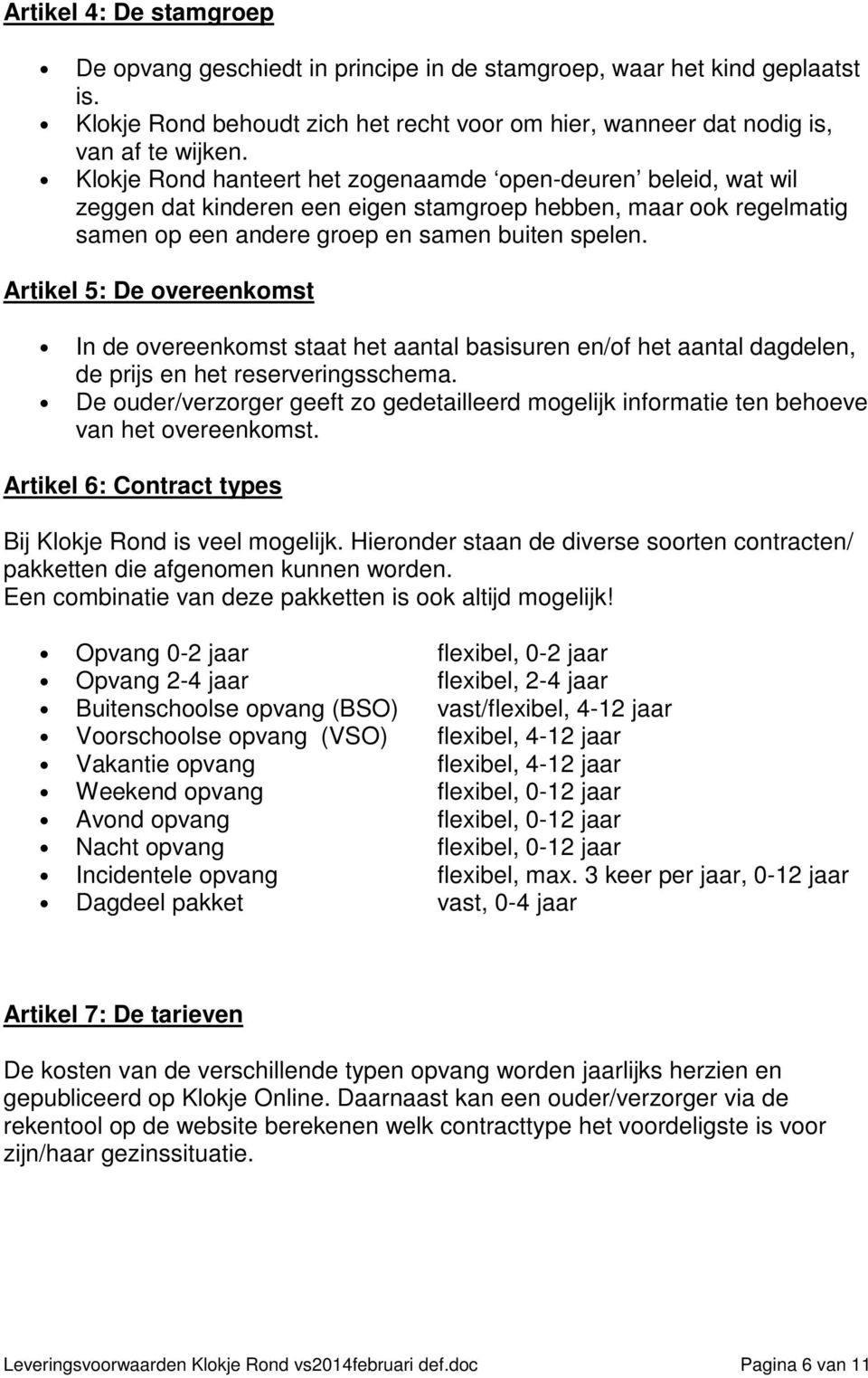 Artikel 5: De overeenkomst In de overeenkomst staat het aantal basisuren en/of het aantal dagdelen, de prijs en het reserveringsschema.