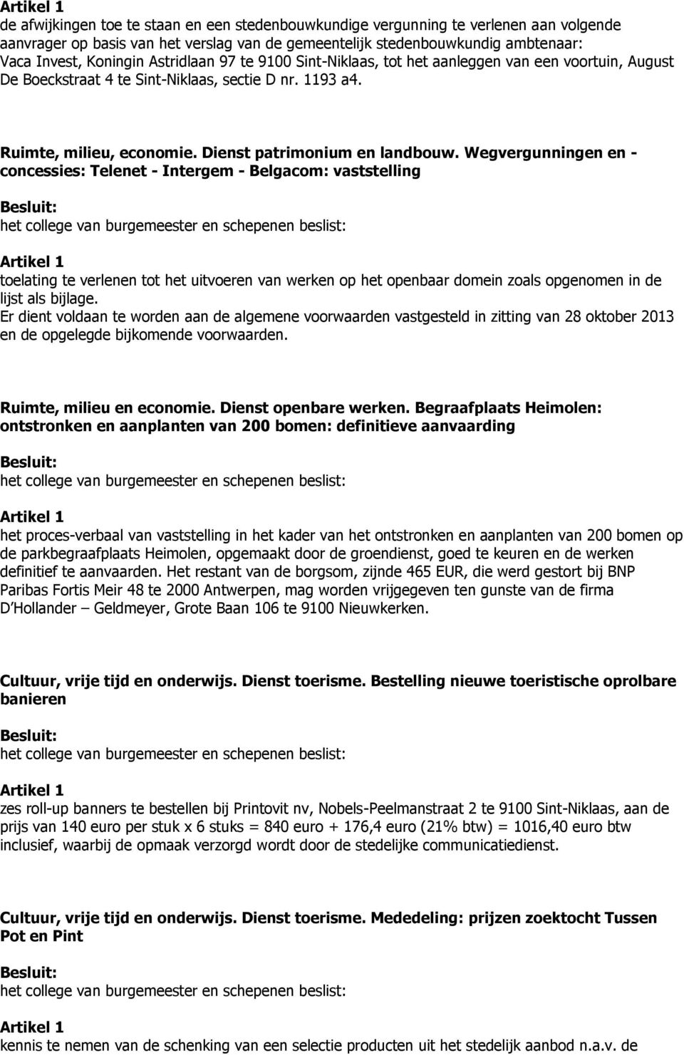 Wegvergunningen en - concessies: Telenet - Intergem - Belgacom: vaststelling toelating te verlenen tot het uitvoeren van werken op het openbaar domein zoals opgenomen in de lijst als bijlage.