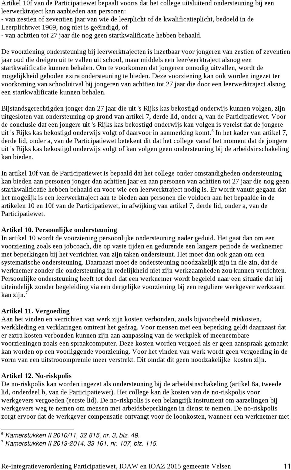 De voorziening ondersteuning bij leerwerktrajecten is inzetbaar voor jongeren van zestien of zeventien jaar oud die dreigen uit te vallen uit school, maar middels een leer/werktraject alsnog een