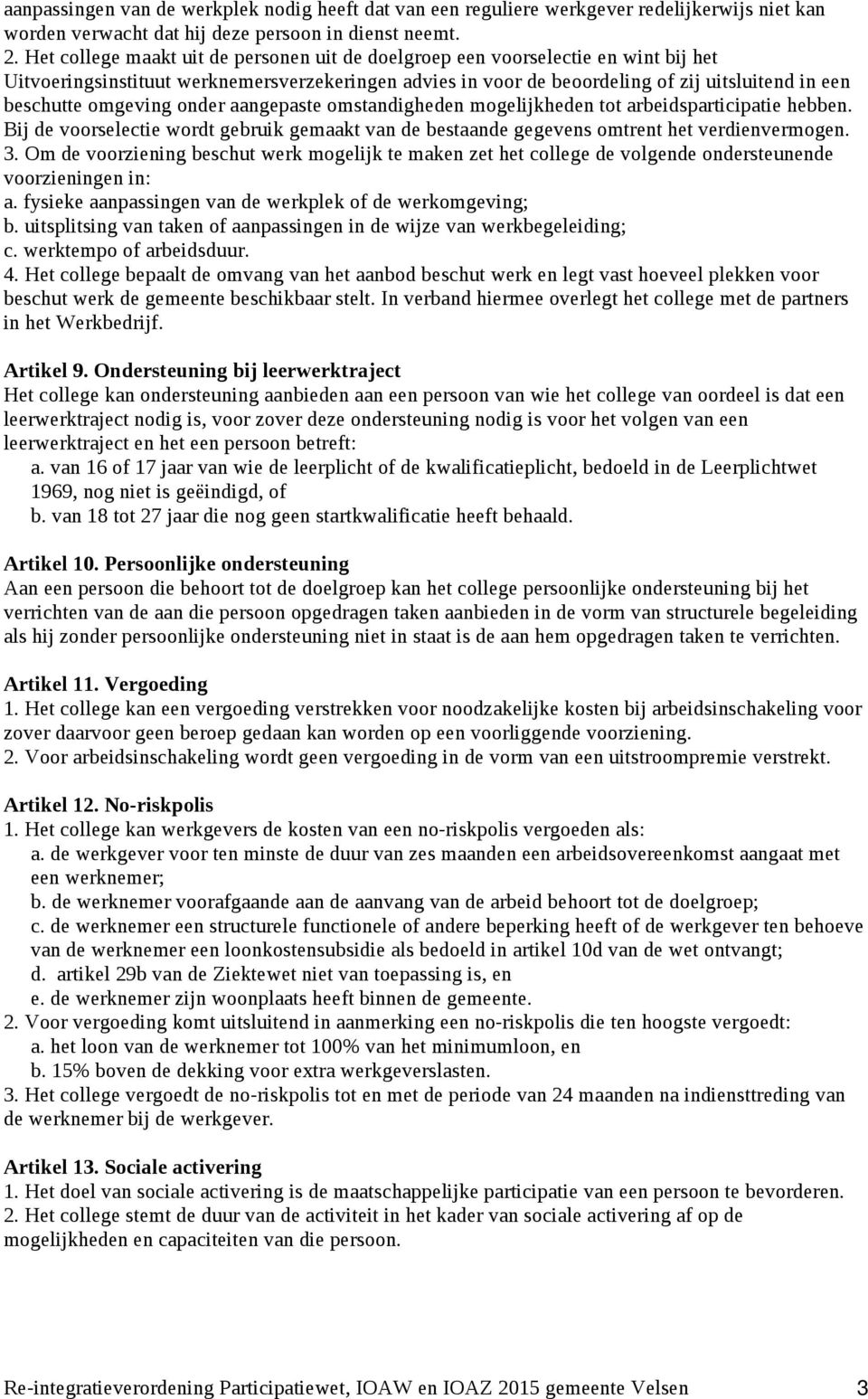 omgeving onder aangepaste omstandigheden mogelijkheden tot arbeidsparticipatie hebben. Bij de voorselectie wordt gebruik gemaakt van de bestaande gegevens omtrent het verdienvermogen. 3.