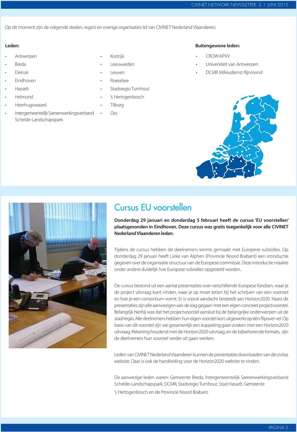 Milieudienst Rijnmond Cursus EU voorstellen Donderdag 29 januari en donderdag 5 februari heeft de cursus EU voorstellen plaatsgevonden in Eindhoven.