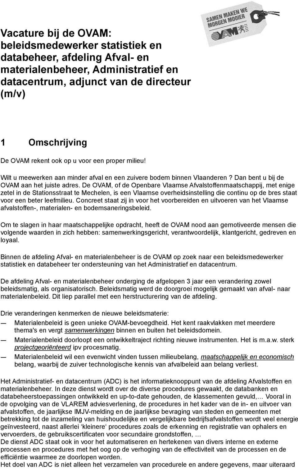 De OVAM, of de Openbare Vlaamse Afvalstoffenmaatschappij, met enige zetel in de Stationsstraat te Mechelen, is een Vlaamse overheidsinstelling die continu op de bres staat voor een beter leefmilieu.