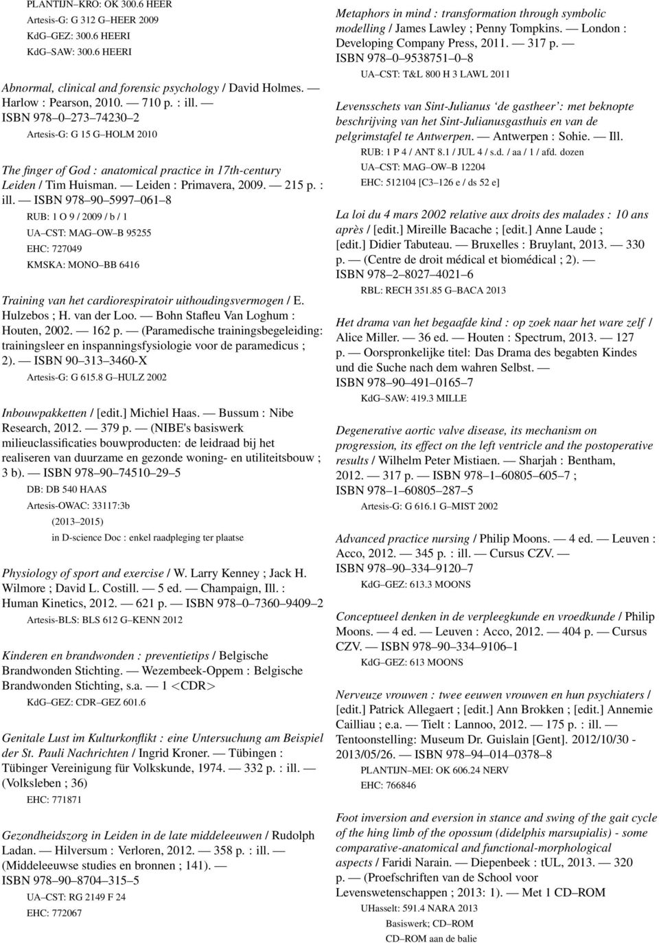 ISBN 978 90 5997 061 8 RUB: 1 O 9 / 2009 / b / 1 UA CST: MAG OW B 95255 EHC: 727049 KMSKA: MONO BB 6416 Training van het cardiorespiratoir uithoudingsvermogen / E. Hulzebos ; H. van der Loo.