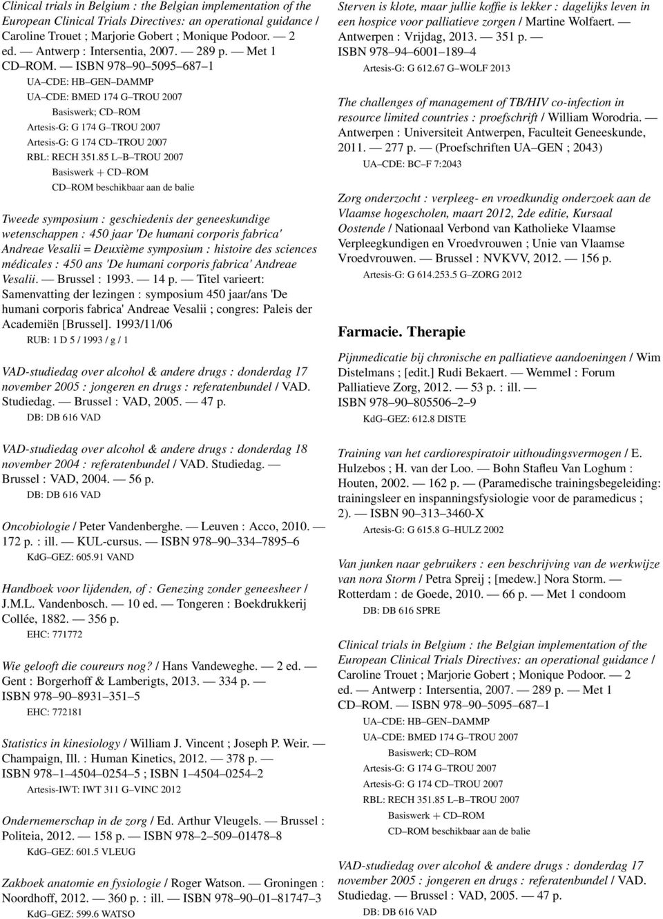 85 L B TROU 2007 Basiswerk + CD ROM CD ROM beschikbaar aan de balie Tweede symposium : geschiedenis der geneeskundige wetenschappen : 450 jaar 'De humani corporis fabrica' Andreae Vesalii = Deuxième