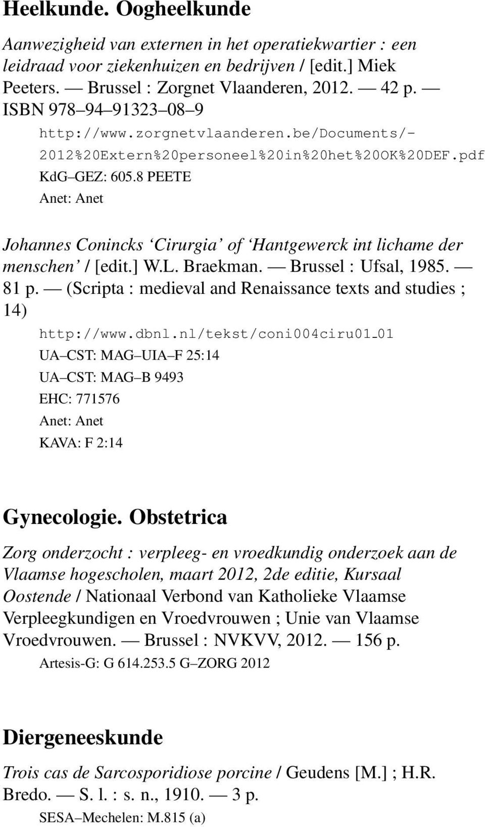 8 PEETE Johannes Conincks Cirurgia of Hantgewerck int lichame der menschen / [edit.] W.L. Braekman. Brussel : Ufsal, 1985. 81 p. (Scripta : medieval and Renaissance texts and studies ; 14) http://www.