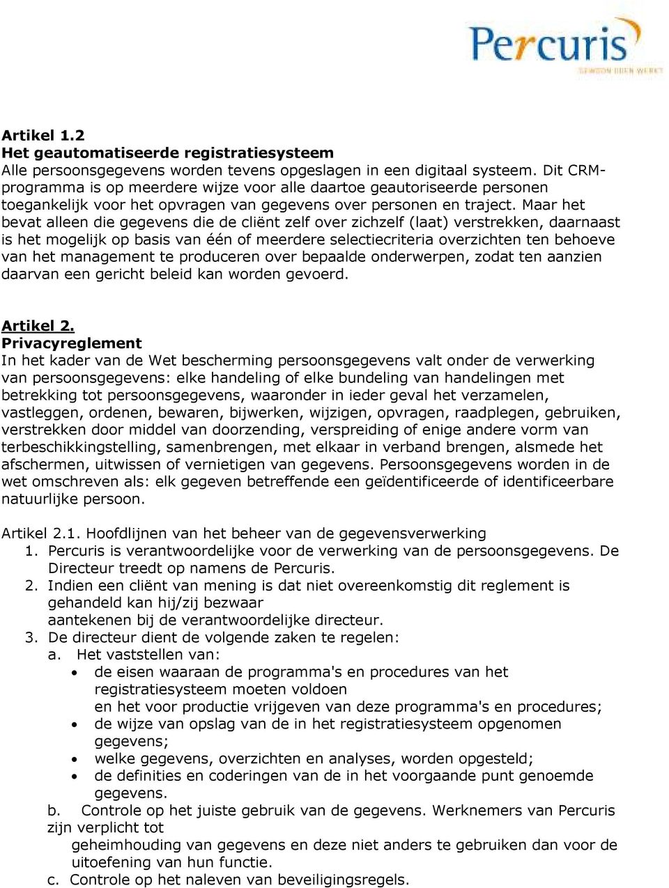 Maar het bevat alleen die gegevens die de cliënt zelf over zichzelf (laat) verstrekken, daarnaast is het mogelijk op basis van één of meerdere selectiecriteria overzichten ten behoeve van het