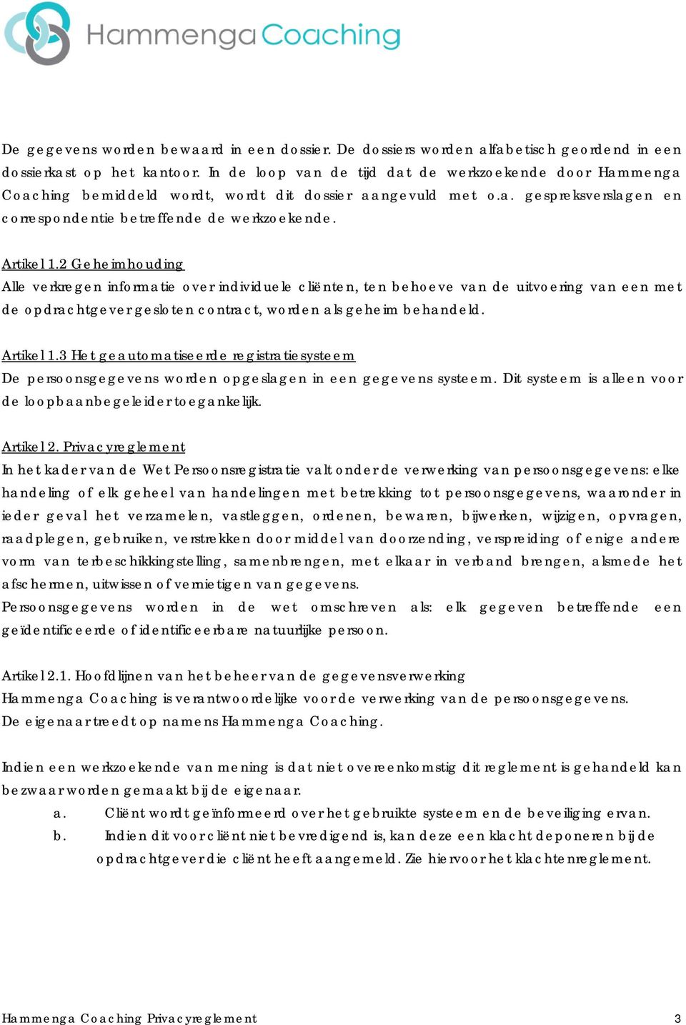 2 Geheimhouding Alle verkregen informatie over individuele cliënten, ten behoeve van de uitvoering van een met de opdrachtgever gesloten contract, worden als geheim behandeld. Artikel 1.