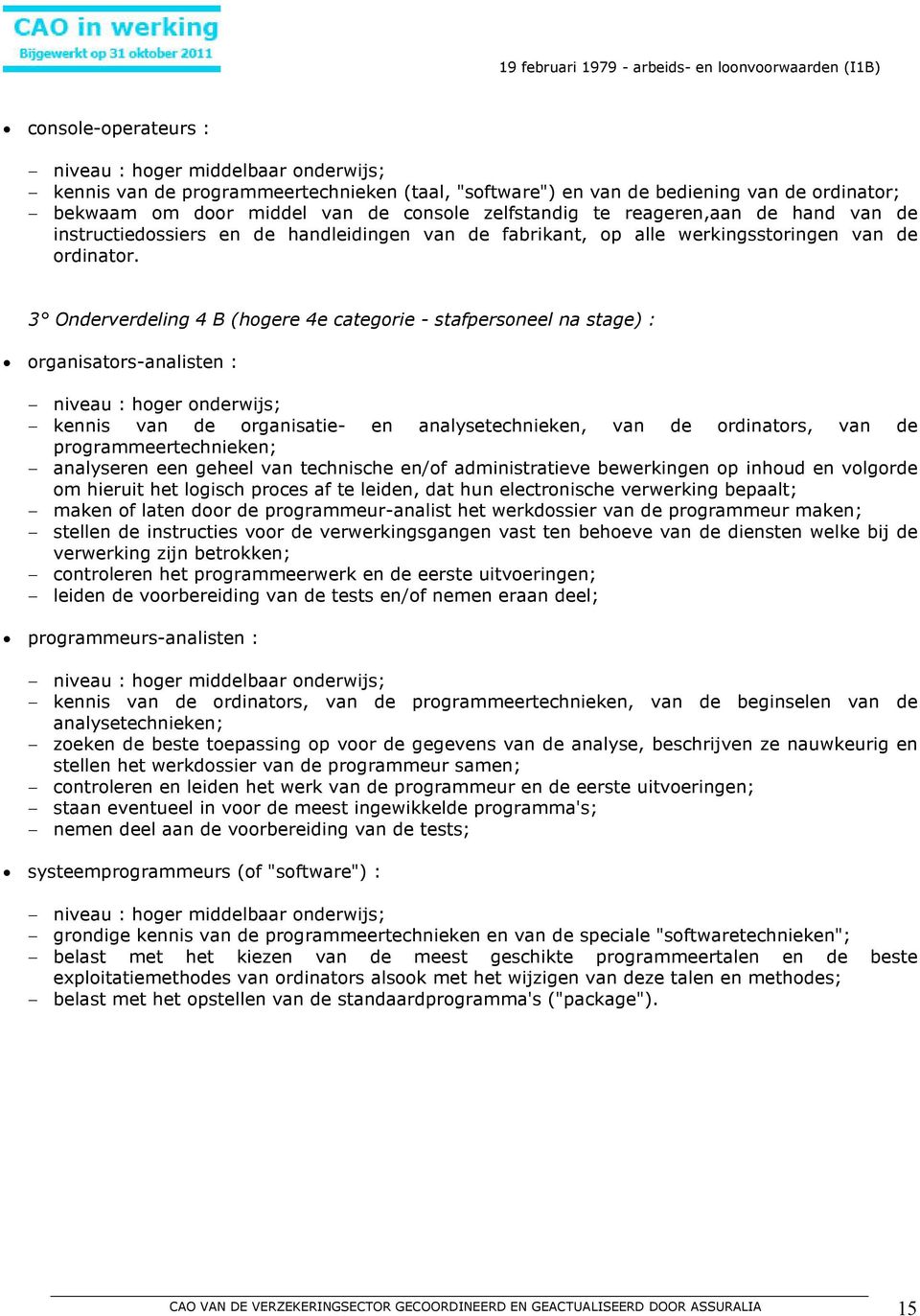 3 Onderverdeling 4 B (hogere 4e categorie - stafpersoneel na stage) : organisators-analisten : niveau : hoger onderwijs; kennis van de organisatie- en analysetechnieken, van de ordinators, van de