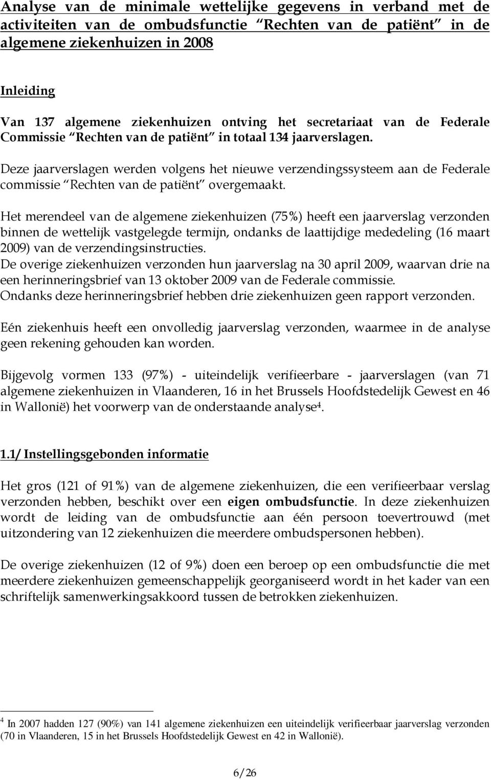 Deze jaarverslagen werden volgens het nieuwe verzendingssysteem aan de Federale commissie Rechten van de patiënt overgemaakt.