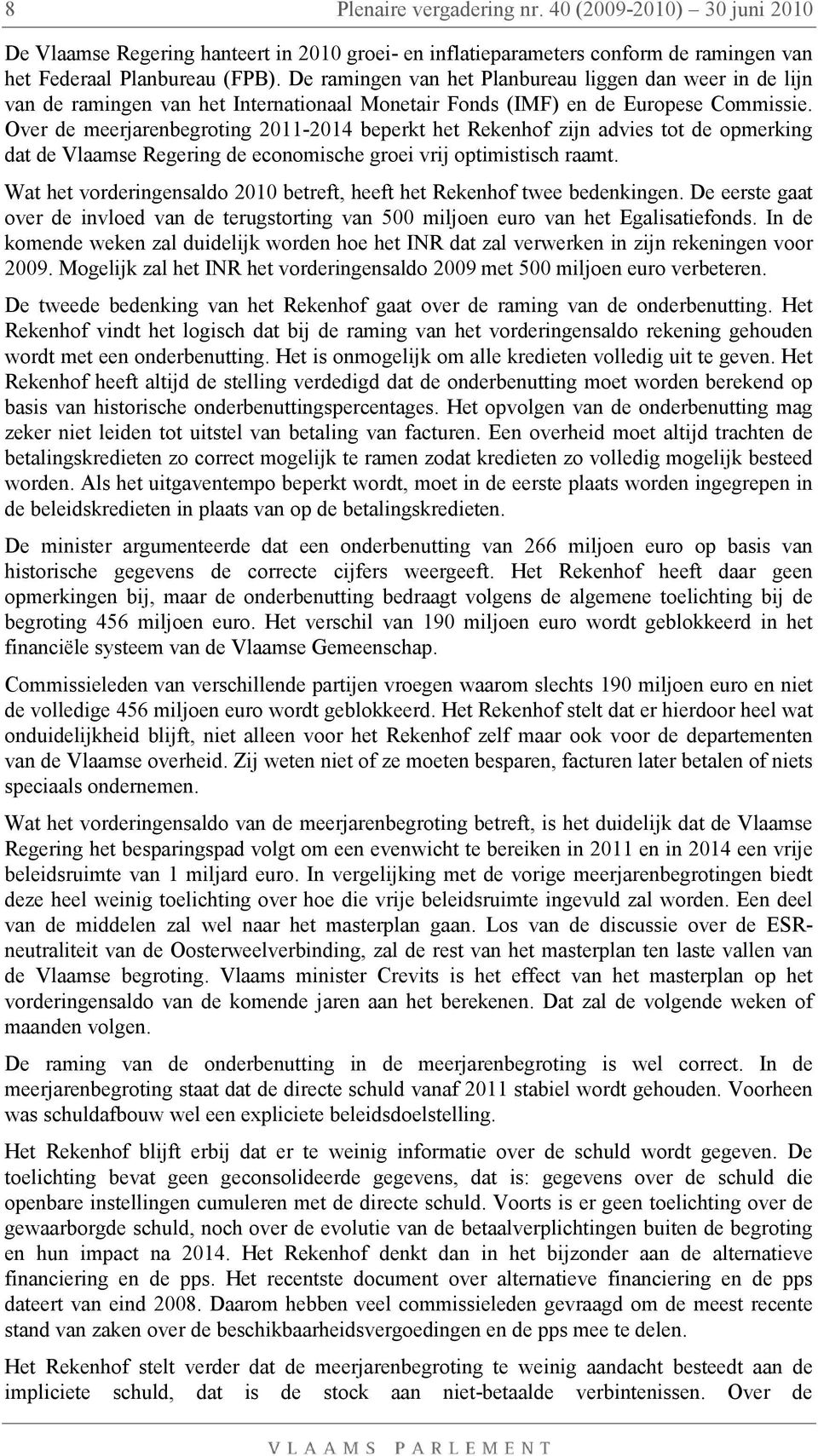 Over de meerjarenbegroting 2011-2014 beperkt het Rekenhof zijn advies tot de opmerking dat de Vlaamse Regering de economische groei vrij optimistisch raamt.