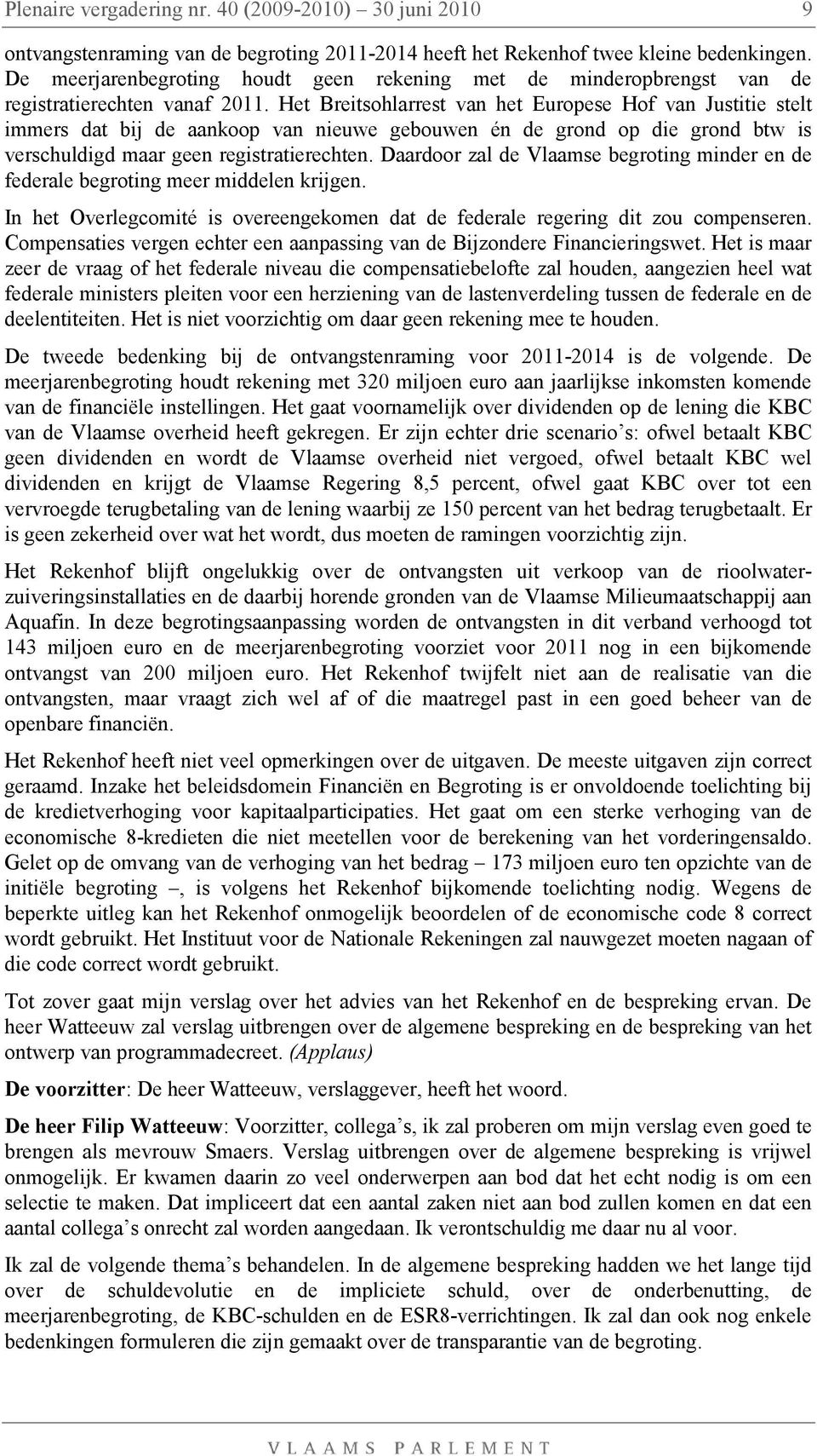 Het Breitsohlarrest van het Europese Hof van Justitie stelt immers dat bij de aankoop van nieuwe gebouwen én de grond op die grond btw is verschuldigd maar geen registratierechten.