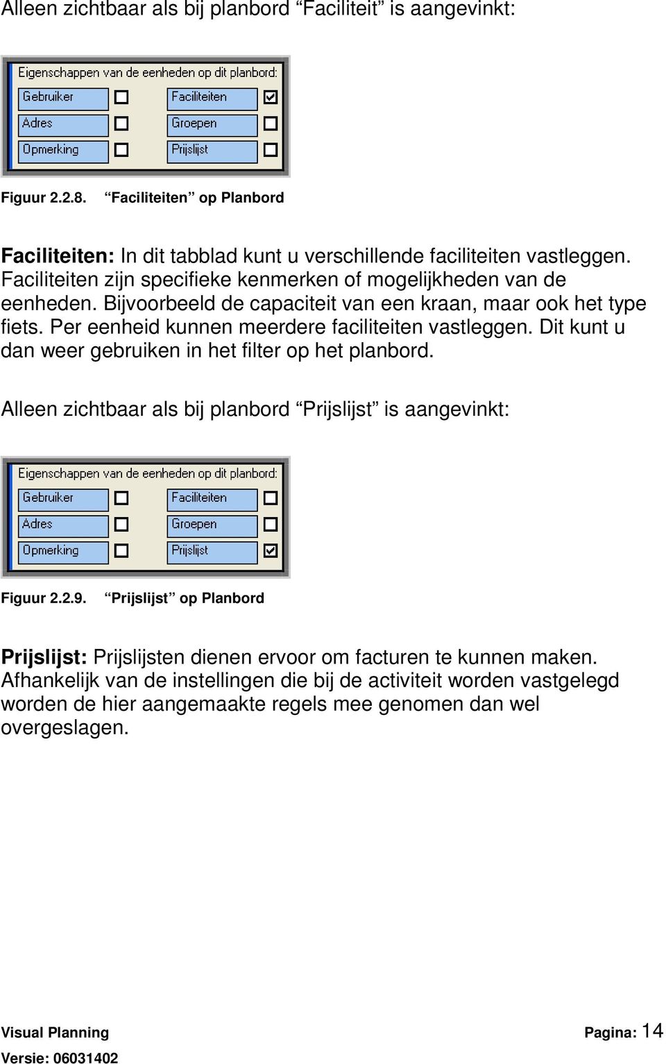 Per eenheid kunnen meerdere faciliteiten vastleggen. Dit kunt u dan weer gebruiken in het filter op het planbord. Alleen zichtbaar als bij planbord Prijslijst is aangevinkt: Figuur 2.2.9.