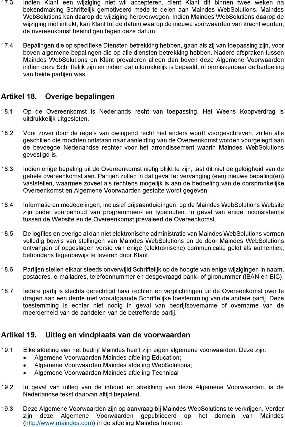 Indien Maindes WebSolutions daarop de wijziging niet intrekt, kan Klant tot de datum waarop de nieuwe voorwaarden van kracht worden, de overeenkomst beëindigen tegen deze datum. 17.