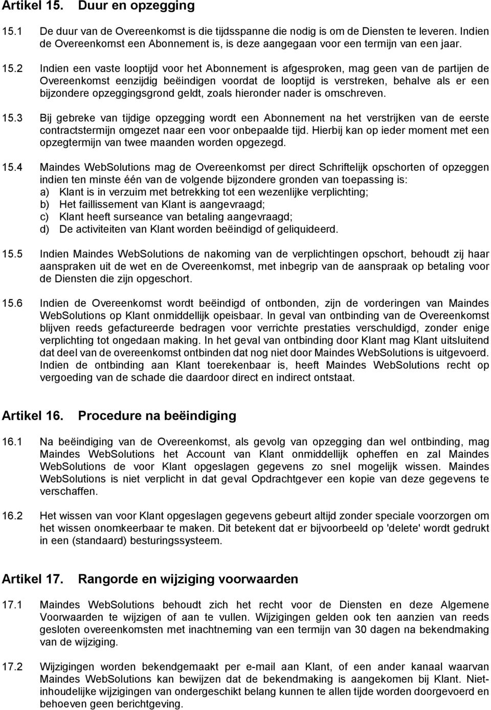 2 Indien een vaste looptijd voor het Abonnement is afgesproken, mag geen van de partijen de Overeenkomst eenzijdig beëindigen voordat de looptijd is verstreken, behalve als er een bijzondere