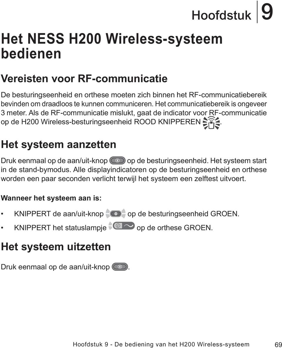 Het systeem aanzetten Druk eenmaal op de aan/uit-knop op de besturingseenheid. Het systeem start in de stand-bymodus.