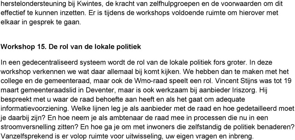 De rol van de lokale politiek In een gedecentraliseerd systeem wordt de rol van de lokale politiek fors groter. In deze workshop verkennen we wat daar allemaal bij komt kijken.