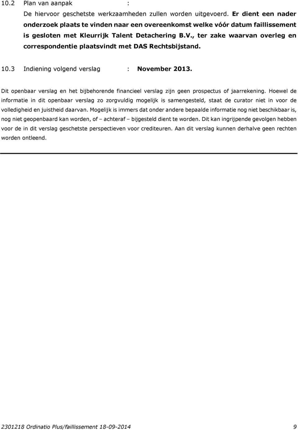 , ter zake waarvan overleg en correspondentie plaatsvindt met DAS Rechtsbijstand. 10.3 Indiening volgend verslag : November 2013.