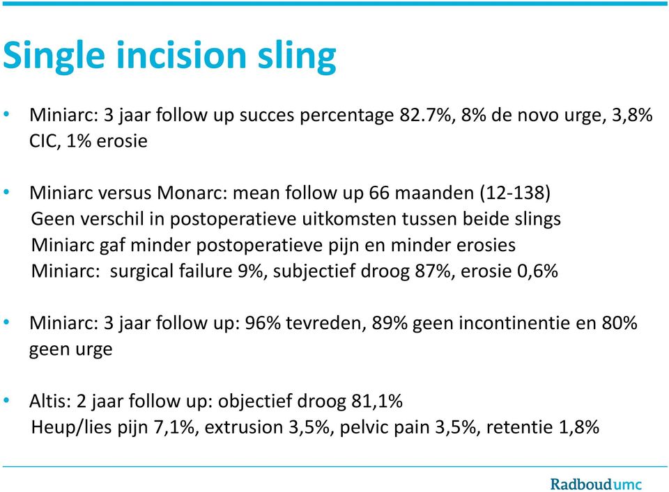 uitkomsten tussen beide slings Miniarc gaf minder postoperatieve pijn en minder erosies Miniarc: surgical failure 9%, subjectief droog