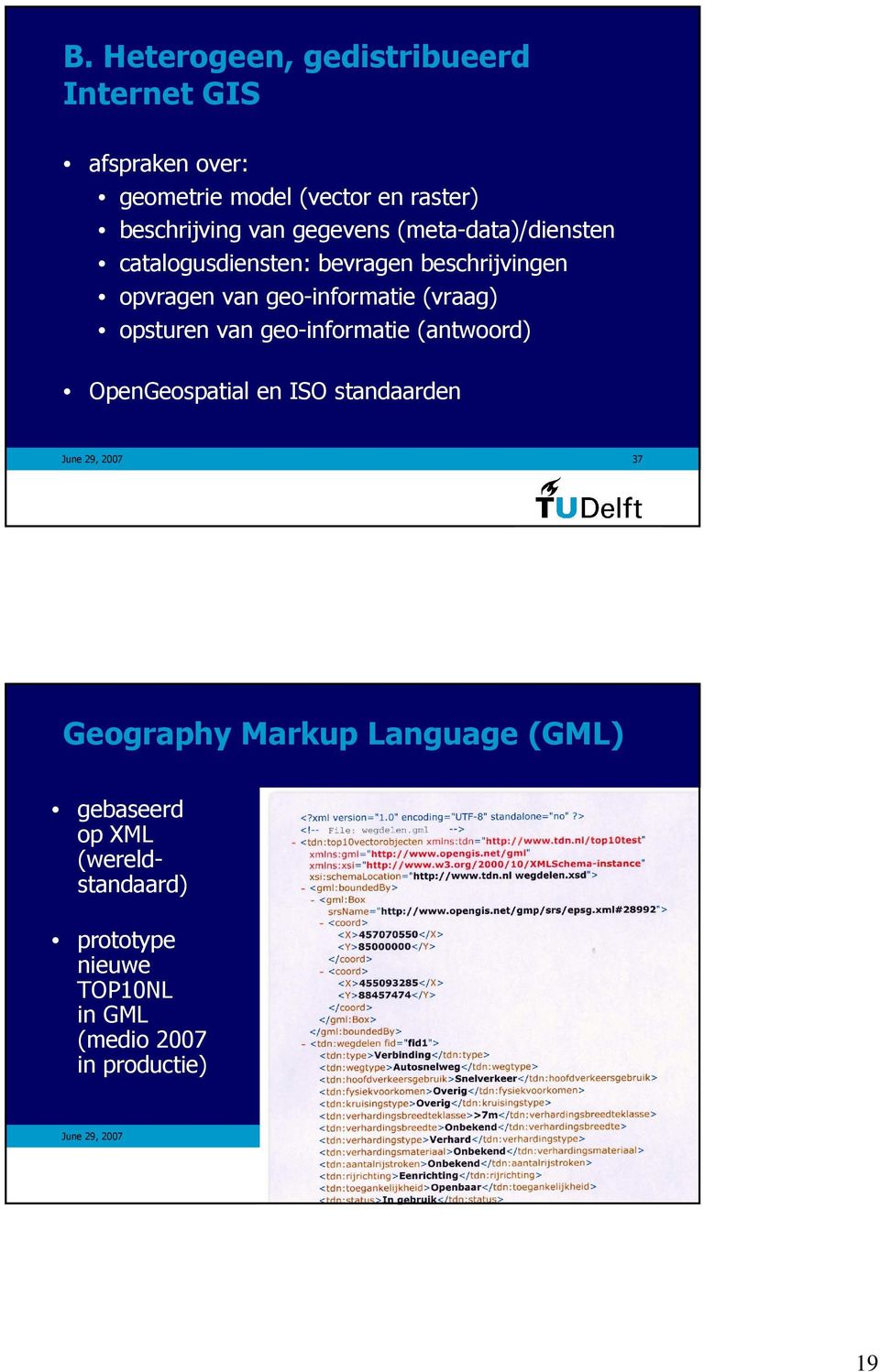 opsturen van geo-informatie (antwoord) OpenGeospatial en ISO standaarden June 29, 2007 37 Geography Markup