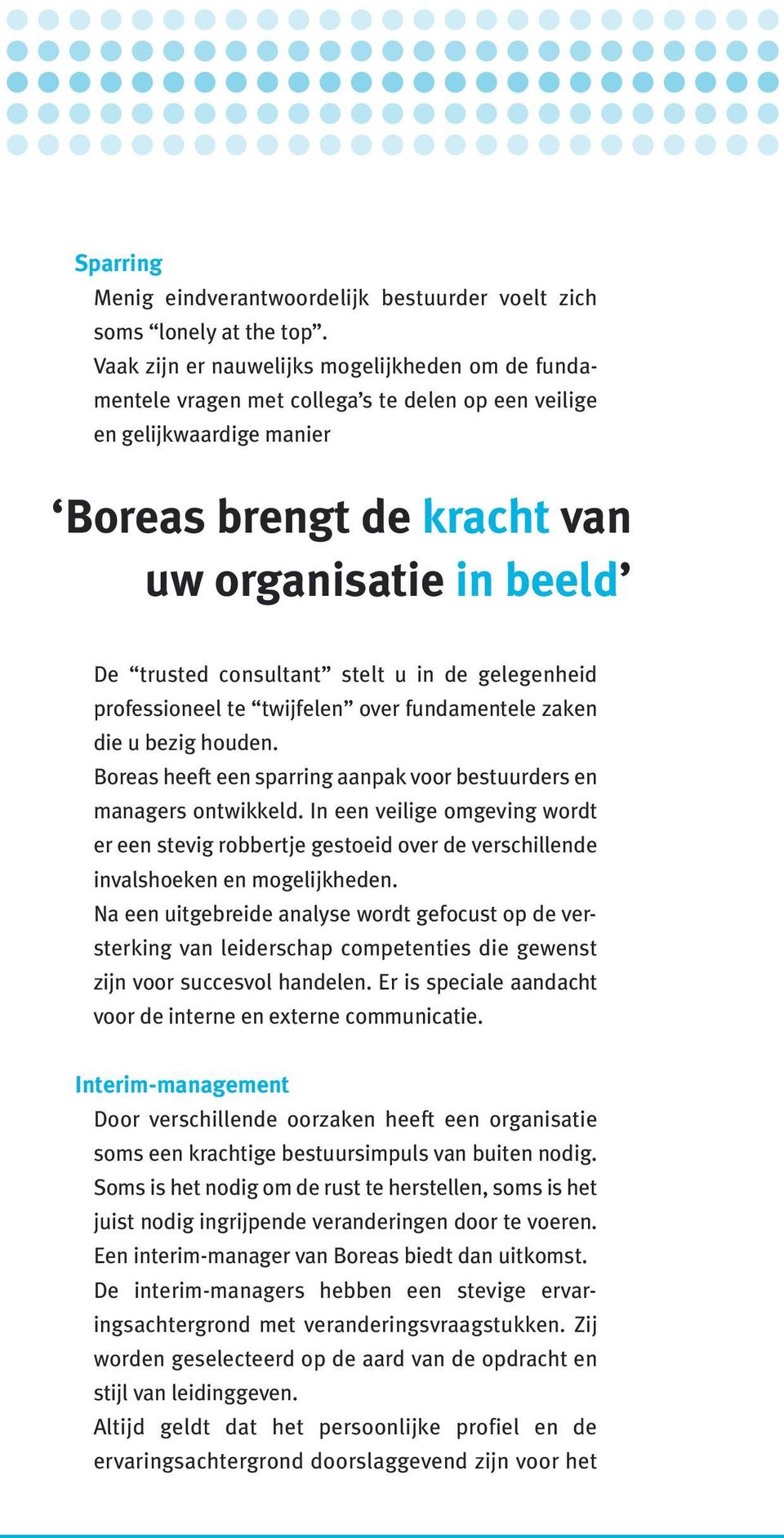 consultant stelt u in de gelegenheid professioneel te twijfelen over fundamentele zaken die u bezig houden. Boreas heeft een sparring aanpak voor bestuurders en managers ontwikkeld.