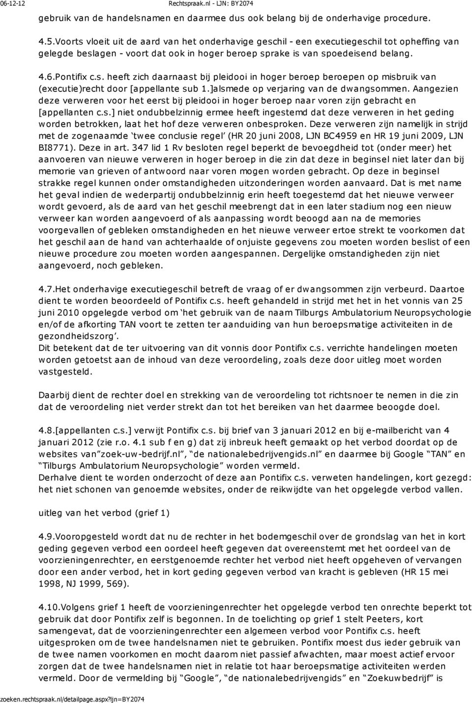 ]alsmede op verjaring van de dwangsommen. Aangezien deze verweren voor het eerst bij pleidooi in hoger beroep naar voren zijn gebracht en [appellanten c.s.] niet ondubbelzinnig ermee heeft ingestemd dat deze verweren in het geding worden betrokken, laat het hof deze verweren onbesproken.