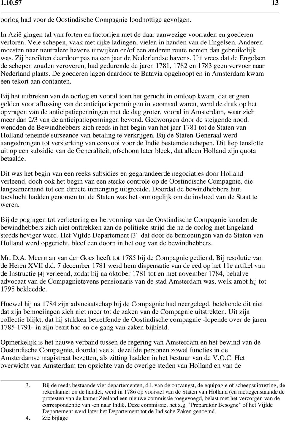 Zij bereikten daardoor pas na een jaar de Nederlandse havens. Uit vrees dat de Engelsen de schepen zouden veroveren, had gedurende de jaren 1781, 1782 en 1783 geen vervoer naar Nederland plaats.