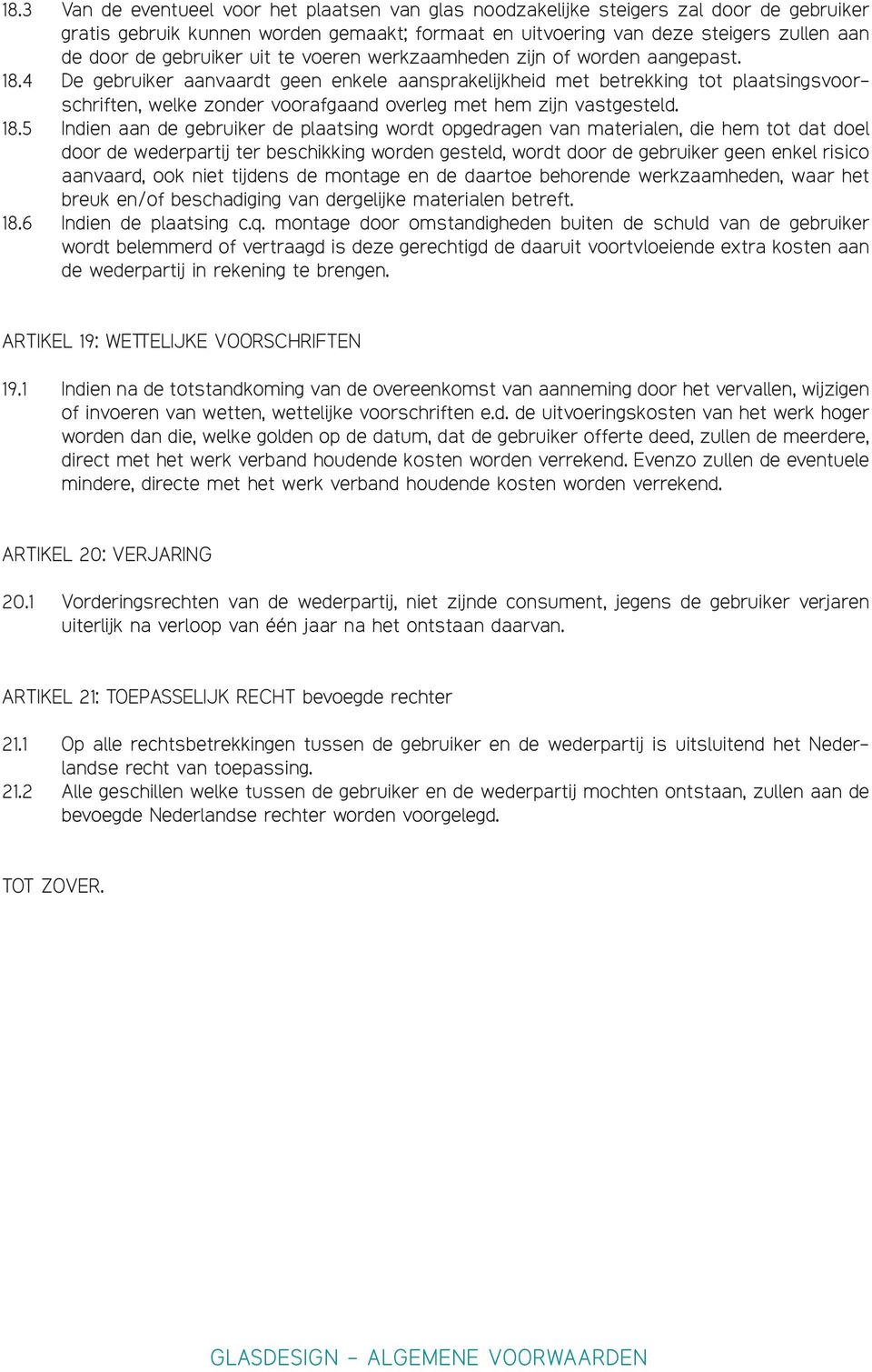 4 De gebruiker aanvaardt geen enkele aansprakelijkheid met betrekking tot plaatsingsvoorschriften, welke zonder voorafgaand overleg met hem zijn vastgesteld. 18.