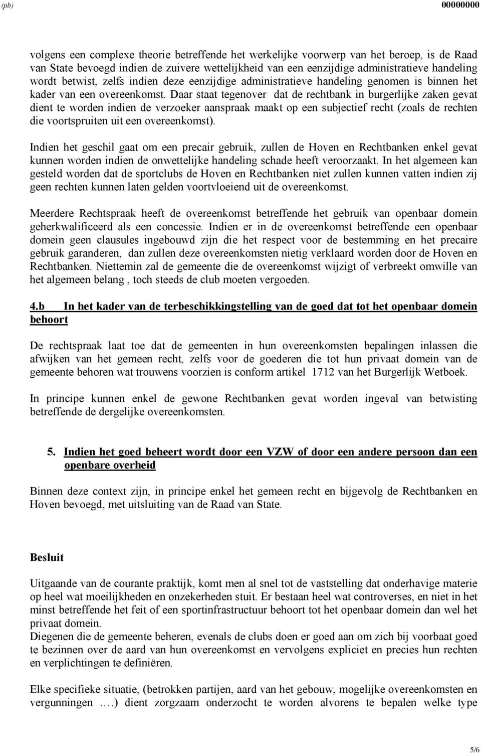 Daar staat tegenover dat de rechtbank in burgerlijke zaken gevat dient te worden indien de verzoeker aanspraak maakt op een subjectief recht (zoals de rechten die voortspruiten uit een overeenkomst).