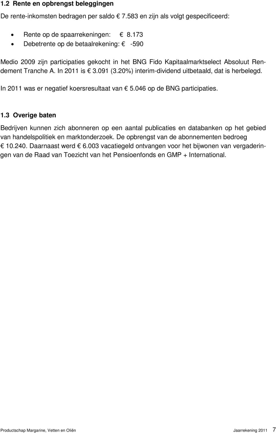 20%) interim-dividend uitbetaald, dat is herbelegd. In 2011 was er negatief koersresultaat van 5.046 op de BNG participaties. 1.