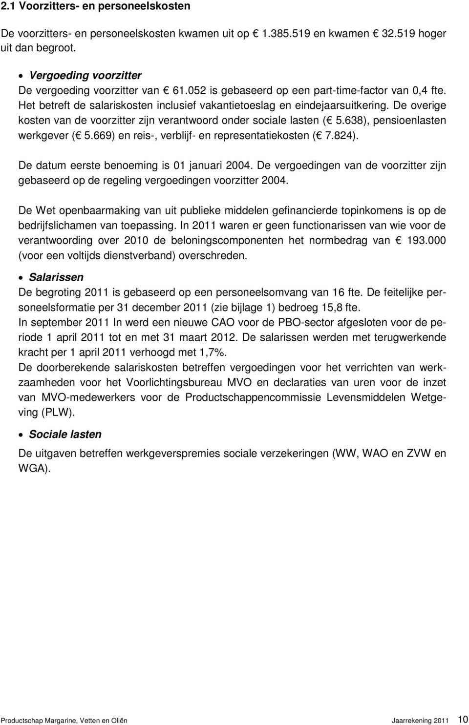 De overige kosten van de voorzitter zijn verantwoord onder sociale lasten ( 5.638), pensioenlasten werkgever ( 5.669) en reis-, verblijf- en representatiekosten ( 7.824).