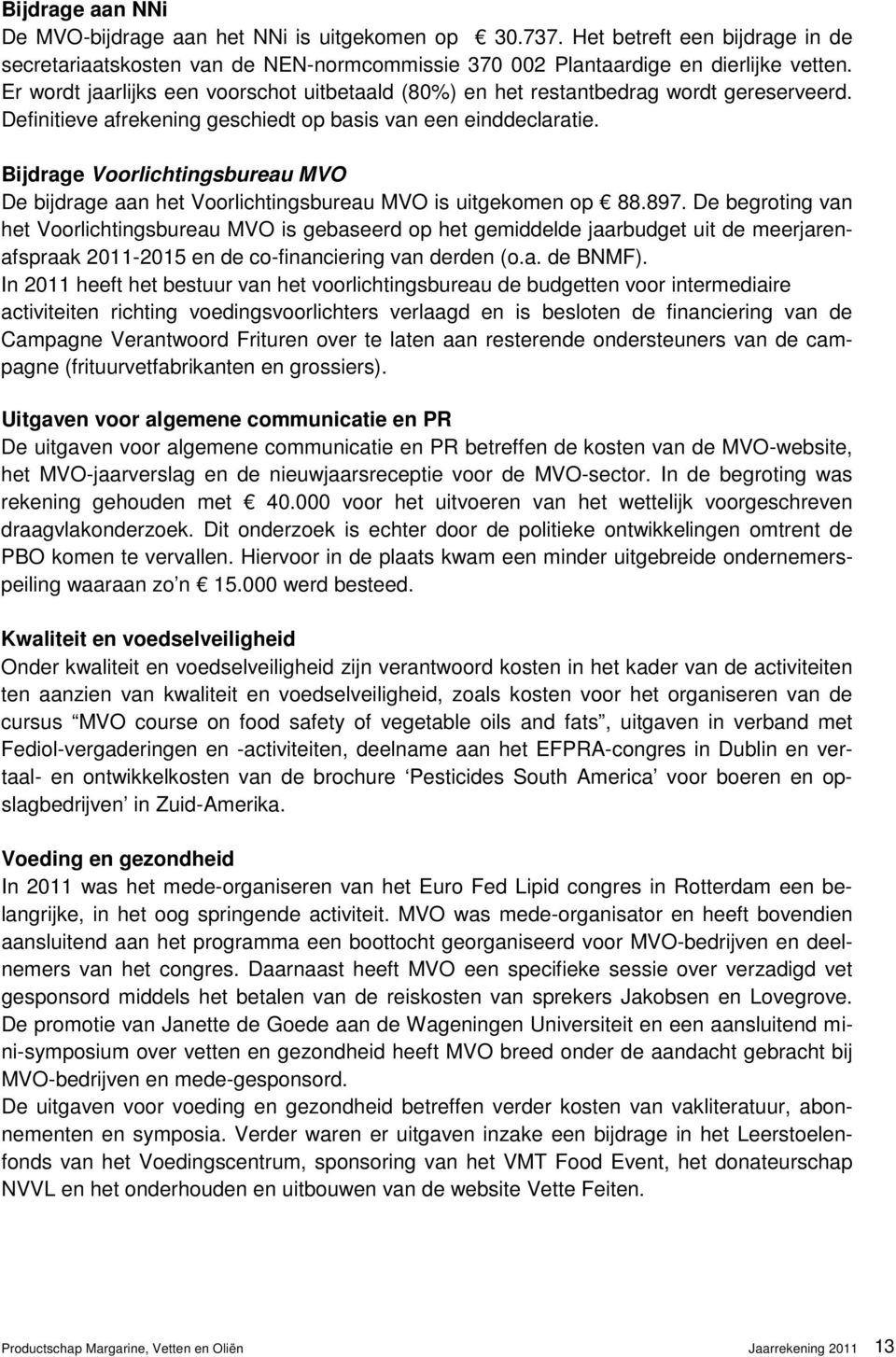 Bijdrage Voorlichtingsbureau MVO De bijdrage aan het Voorlichtingsbureau MVO is uitgekomen op 88.897.