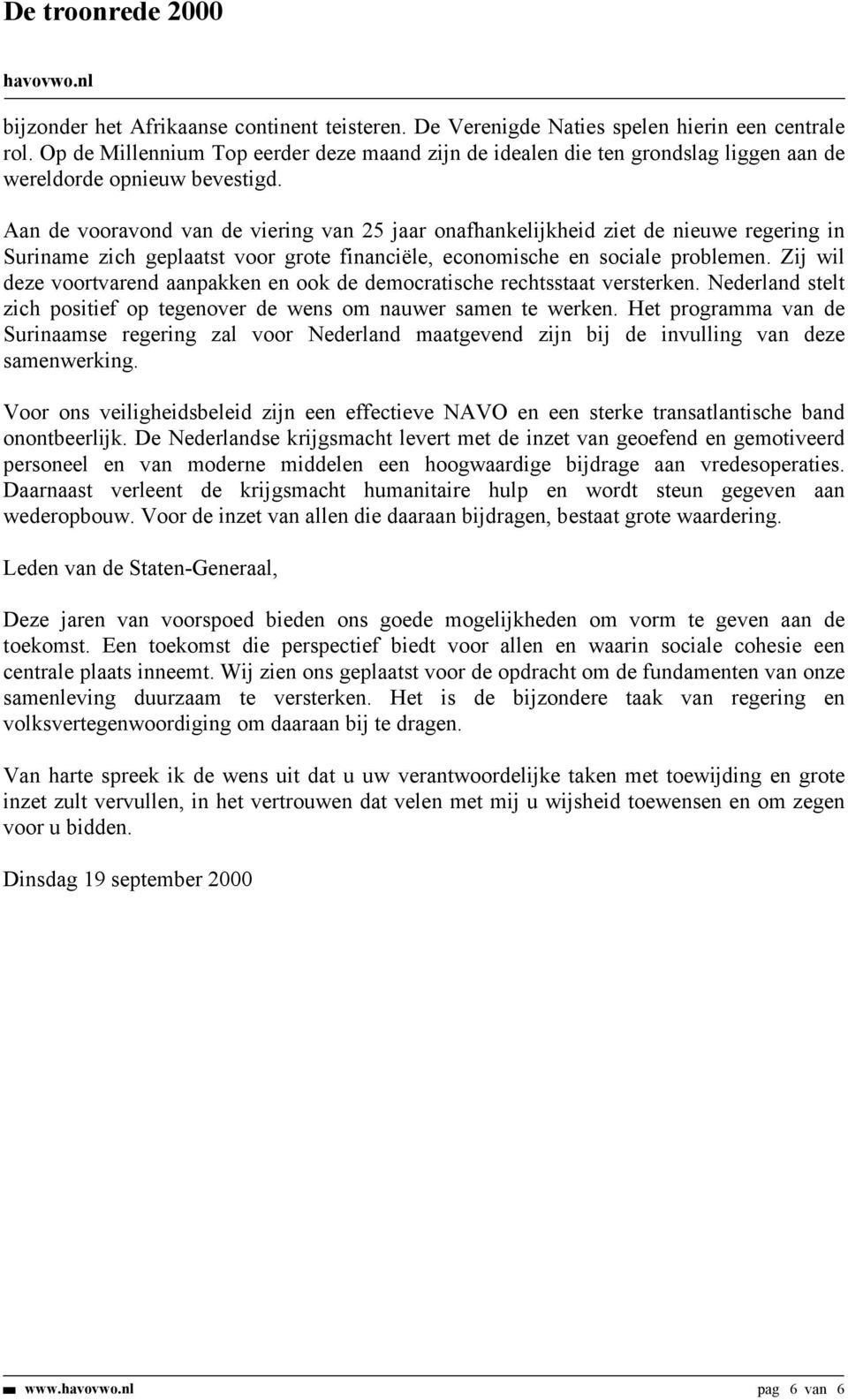 Aan de vooravond van de viering van 25 jaar onafhankelijkheid ziet de nieuwe regering in Suriname zich geplaatst voor grote financiële, economische en sociale problemen.